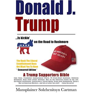 Cartman, Mansplainer Solzhenitsyn Donald J. Trump is kickin' @## on the Road to Rushmore: A Trump Supporters Bible Cartman, Mansplainer Solzhenitsyn Donald J. Trump is kickin' @## on the Road to Rushmore: A Trump Supporters Bible