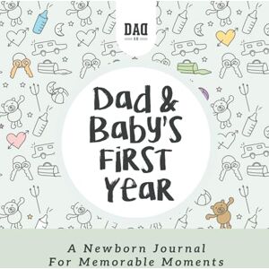 Is, Dad Dad and Baby's First Year: A Newborn Journal for Memorable Moments: 5 (Dad's Survival Guide) Is, Dad Dad and Baby's First Year: A Newborn Journal for Memorable Moments: 5 (Dad's Survival Guide)
