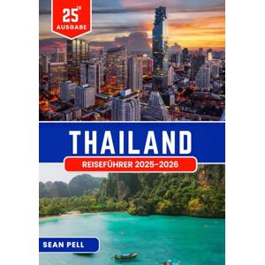 Pell, Sean THAILAND REISEFÜHRER 2025-2026: Cleveres Reisen in Thailand: Wichtige Tipps, Reiserouten und lokales Know-how Pell, Sean THAILAND REISEFÜHRER 2025-2026: Cleveres Reisen in Thailand: Wichtige Tipps, Reiserouten und lokales Know-how