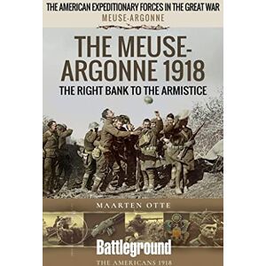 Otte, Maarten The Meuse Heights to the Armistice: Meuse-Argonne 1918 (Battleground Books: WWI) Otte, Maarten The Meuse Heights to the Armistice: Meuse-Argonne 1918 (Battleground Books: WWI)