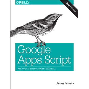 Ferreira, James Google Apps Script 2e: Web Application Development Essentials Ferreira, James Google Apps Script 2e: Web Application Development Essentials