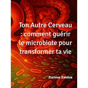 Zaldua, Zurima Ton Autre Cerveau : comment guérir le microbiote pour transformer ta vie Zaldua, Zurima Ton Autre Cerveau : comment guérir le microbiote pour transformer ta vie