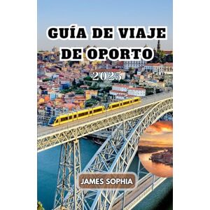 SOPHIA, JAMES GUÍA DE VIAJE DE OPORTO 2025: Una ciudad vibrante en el noroeste de Portugal, famosa por su vino de Oporto y un encantador centro histórico declarado Patrimonio de la Humanidad por la UNESCO. SOPHIA, JAMES GUÍA DE VIAJE DE OPORTO 2025: Una ciudad vibrante en el noroeste de Portugal, famosa por su vino de Oporto y un encantador centro histórico declarado Patrimonio de la Humanidad por la UNESCO.