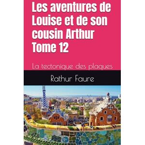 Faure, Rathur Les aventures de Louise et de son cousin Arthur: La tectonique des plaques Faure, Rathur Les aventures de Louise et de son cousin Arthur: La tectonique des plaques