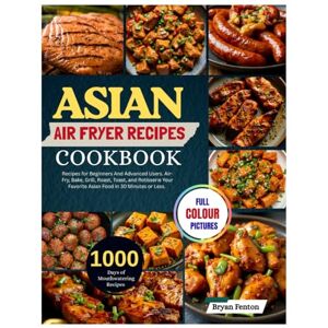 Fenton, Bryan Asian Air Fryer Recipes Cookbook: 1000 Days of Mouthwatering Recipes for Beginners And Advanced Users. Air-Fry, Bake, Grill, Roast, Toast, and ... Favorite Asian Food in 30 Minutes or Less. Fenton, Bryan Asian Air Fryer Recipes Cookbook: 1000 Days of Mouthwatering Recipes for Beginners And Advanced Users. Air-Fry, Bake, Grill, Roast, Toast, and ... Favorite Asian Food in 30 Minutes or Less.
