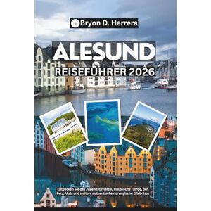 Herrera, Bryon D. Ålesund Reiseführer 2026: Entdecken Sie das Jugendstilviertel, malerische Fjorde, den Berg Aksla und weitere authentische norwegische Erlebnisse Herrera, Bryon D. Ålesund Reiseführer 2026: Entdecken Sie das Jugendstilviertel, malerische Fjorde, den Berg Aksla und weitere authentische norwegische Erlebnisse