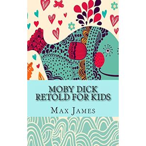 James, Max Moby Dick Retold For Kids: (Beginner Reader Classics) James, Max Moby Dick Retold For Kids: (Beginner Reader Classics)