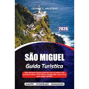 HALSTEAD, GEORGE C. SÃO MIGUEL GUIDA TURISTICA 2026: Dalle rilassanti sorgenti termali alle viste sui vulcani e alle escursioni costiere, vivi la bellezza selvaggia delle Azzorre in un epico viaggio sull'isola HALSTEAD, GEORGE C. SÃO MIGUEL GUIDA TURISTICA 2026: Dalle rilassanti sorgenti termali alle viste sui vulcani e alle escursioni costiere, vivi la bellezza selvaggia delle Azzorre in un epico viaggio sull'isola