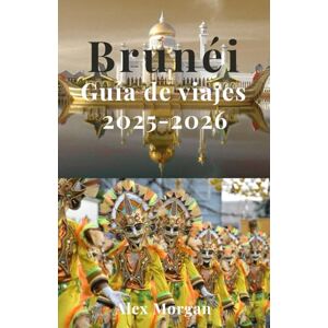 Morgan, Alex Brunéi Guía de viajes 2025-2026 Morgan, Alex Brunéi Guía de viajes 2025-2026