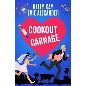 Alexander, Evie Cookout Carnage: two friends-to-lovers romantic comedies for the Fourth of July. (Evie and Kelly's Holiday Disasters) Alexander, Evie Cookout Carnage: two friends-to-lovers romantic comedies for the Fourth of July. (Evie and Kelly's Holiday Disasters)