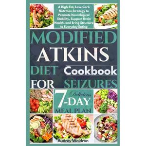 Waldron, Audrey Modified Atkins Diet Cookbook For Seizures: A High-Fat, Low-Carb Nutrition Strategy to Promote Neurological Stability, Support Brain Health, and Bring ... to Everyday Eating (Delicious Epilepsy Diet) Waldron, Audrey Modified Atkins Diet Cookbook For Seizures: A High-Fat, Low-Carb Nutrition Strategy to Promote Neurological Stability, Support Brain Health, and Bring ... to Everyday Eating (Delicious Epilepsy Diet)