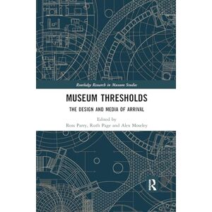 Museum Thresholds: The Design and Media of Arrival (Routledge Research in Museum Studies) Museum Thresholds: The Design and Media of Arrival (Routledge Research in Museum Studies)