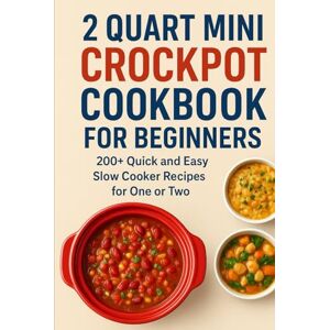 A. BRONSON, WILLIAM 2 QUART MINI CROCKPOT COOKBOOK FOR BEGINNERS: 200+ Quick and Easy Slow Cooker Recipes for One or Two A. BRONSON, WILLIAM 2 QUART MINI CROCKPOT COOKBOOK FOR BEGINNERS: 200+ Quick and Easy Slow Cooker Recipes for One or Two