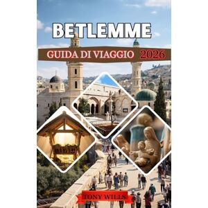 Wills, Tony BETLEMME GUIDA DI VIAGGIO 2026: Esplora il cuore della Terra Santa: itinerari completi, consigli da esperti e approfondimenti culturali Wills, Tony BETLEMME GUIDA DI VIAGGIO 2026: Esplora il cuore della Terra Santa: itinerari completi, consigli da esperti e approfondimenti culturali