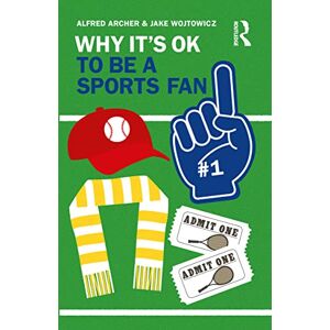 Archer, Alfred Why It's OK to Be a Sports Fan Archer, Alfred Why It's OK to Be a Sports Fan