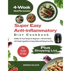 Deleon, Brenda Super Easy Anti-Inflammatory Diet Cookbook: Healthy Air Fryer Recipes for Beginners Flavorful Meals with Simple Ingredients to Enjoy Balanced Eating Every Day Deleon, Brenda Super Easy Anti-Inflammatory Diet Cookbook: Healthy Air Fryer Recipes for Beginners Flavorful Meals with Simple Ingredients to Enjoy Balanced Eating Every Day