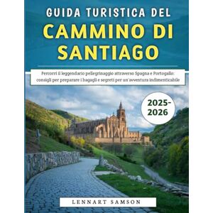 Samson Guida Turistica Del Cammino Di Santiago 2025-2026: Percorri il leggendario pellegrinaggio attraverso Spagna e Portogallo: consigli per preparare i bagagli e segreti per un'avventura indimenticabile Samson Guida Turistica Del Cammino Di Santiago 2025-2026: Percorri il leggendario pellegrinaggio attraverso Spagna e Portogallo: consigli per preparare i bagagli e segreti per un'avventura indimenticabile