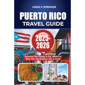 SPRINGER, LINDA P. PUERTO RICO TRAVEL GUIDE 2025-2026: Discover Top Things to Do, Where to Stay, Eat, and Explore Like a Local SPRINGER, LINDA P. PUERTO RICO TRAVEL GUIDE 2025-2026: Discover Top Things to Do, Where to Stay, Eat, and Explore Like a Local