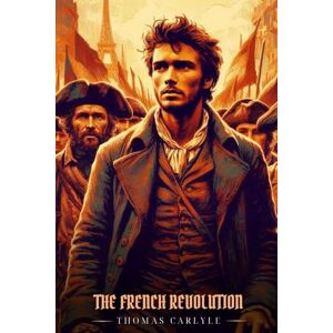 Carlyle, Thomas THE FRENCH REVOLUTION: Illustrated Edition Carlyle, Thomas THE FRENCH REVOLUTION: Illustrated Edition