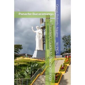 Roberts A Traveler's Guide to Bucaramanga: Panache Bucaramanga (Panache Travel Guides with Pictures) Roberts A Traveler's Guide to Bucaramanga: Panache Bucaramanga (Panache Travel Guides with Pictures)