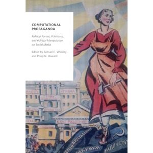 Computational Propaganda: Political Parties, Politicians, and Political Manipulation on Social Media (Oxford Studies in Digital Politics) Computational Propaganda: Political Parties, Politicians, and Political Manipulation on Social Media (Oxford Studies in Digital Politics)