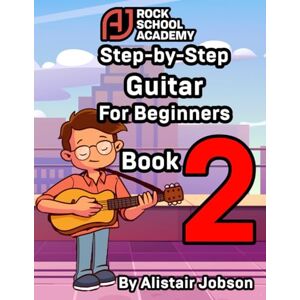 Jobson, Alistair AJ Rockschool Academy Step by Step Guitar for Beginners Book 2: Guitar Music Made Easy. The Step by Step guide to reading Notation, Chord Boxes and ... Step by Step Guitar for Beginners Book 2 Jobson, Alistair AJ Rockschool Academy Step by Step Guitar for Beginners Book 2: Guitar Music Made Easy. The Step by Step guide to reading Notation, Chord Boxes and ... Step by Step Guitar for Beginners Book 2