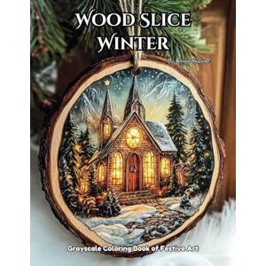 Hartwell, Georgia Wood Slice Winter: Grayscale Coloring Book of Festive Art: Realistic Grayscale Pages of Cute Winter Wood Ornaments for Relaxation and Mindfulness in Adults and Teens Hartwell, Georgia Wood Slice Winter: Grayscale Coloring Book of Festive Art: Realistic Grayscale Pages of Cute Winter Wood Ornaments for Relaxation and Mindfulness in Adults and Teens