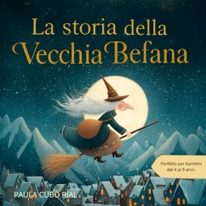 Cubo Rial, Paula La Storia Della Vecchia Befana: Un racconto di Natale per bambini dai 4 ai 9 anni – La leggenda della Vecchia Befana, una fiaba magica ispirata ai ... come la gentilezza, l’amicizia e la speranza Cubo Rial, Paula La Storia Della Vecchia Befana: Un racconto di Natale per bambini dai 4 ai 9 anni – La leggenda della Vecchia Befana, una fiaba magica ispirata ai ... come la gentilezza, l’amicizia e la speranza