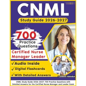Abiodun, Caldwell CNML Study Guide 2026–2027: 700 Practice Questions with Detailed Answers for the Certified Nurse Manager and Leader Exam Abiodun, Caldwell CNML Study Guide 2026–2027: 700 Practice Questions with Detailed Answers for the Certified Nurse Manager and Leader Exam