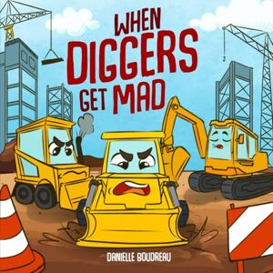 Boudreau, Danielle When Diggers Get Mad: A Children’s Picture Book Featuring Construction Vehicles that Teaches Kids Simple Anger Management and Self-Regulation ... with Trucks, Construction Vehicles and More!) Boudreau, Danielle When Diggers Get Mad: A Children’s Picture Book Featuring Construction Vehicles that Teaches Kids Simple Anger Management and Self-Regulation ... with Trucks, Construction Vehicles and More!)