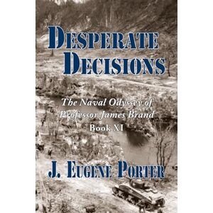Porter, J. Eugene Desperate Decisions: The Naval Odyssey of Professor James Brand Porter, J. Eugene Desperate Decisions: The Naval Odyssey of Professor James Brand