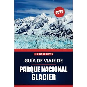 Davis, Julius M. Guía de viaje del Parque Nacional de los Glaciares 2025: Explore rutas de senderismo, observación de vida silvestre, recorridos panorámicos, ... libre en la icónica naturaleza de Montana Davis, Julius M. Guía de viaje del Parque Nacional de los Glaciares 2025: Explore rutas de senderismo, observación de vida silvestre, recorridos panorámicos, ... libre en la icónica naturaleza de Montana