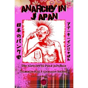 Bodécot, Alexandre Anarchy in Japan: Une histoire du punk japonais Bodécot, Alexandre Anarchy in Japan: Une histoire du punk japonais