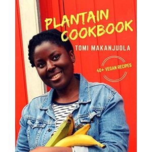 Makanjuola, Tomi Plantain Cookbook: 40+ Vegan Recipes Makanjuola, Tomi Plantain Cookbook: 40+ Vegan Recipes