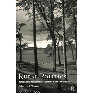Winter, Michael Rural Politics: Policies for Agriculture, Forestry and the Environment Winter, Michael Rural Politics: Policies for Agriculture, Forestry and the Environment
