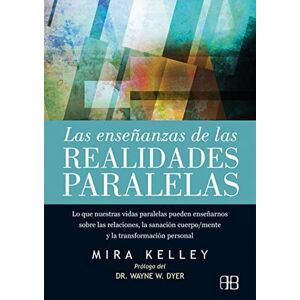 Kelley, Mira Las enseñanzas de las realidades paralelas : lo que nuestras vidas paralelas pueden enseñarnos sobre las relaciones, la sanación cuerpo-mente y la transformación personal Kelley, Mira Las enseñanzas de las realidades paralelas : lo que nuestras vidas paralelas pueden enseñarnos sobre las relaciones, la sanación cuerpo-mente y la transformación personal