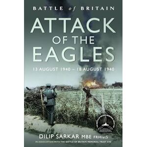 Sarkar, Dilip Battle of Britain Attack of the Eagles: 13 August 1940 – 18 August 1940 Sarkar, Dilip Battle of Britain Attack of the Eagles: 13 August 1940 – 18 August 1940