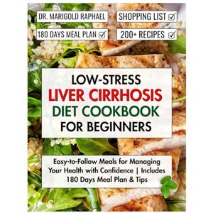 Raphael, Dr. Marigold Low-Stress Liver Cirrhosis Diet Cookbook for Beginners: Easy-to-Follow Meals for Managing Your Health with Confidence Includes 180 Days Meal Plan & Tips Raphael, Dr. Marigold Low-Stress Liver Cirrhosis Diet Cookbook for Beginners: Easy-to-Follow Meals for Managing Your Health with Confidence Includes 180 Days Meal Plan & Tips