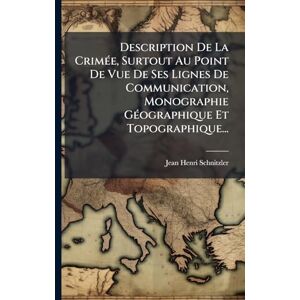 Schnitzler, Jean-Henri Description De La CrimÃ(c)e, Surtout Au Point De Vue De Ses Lignes De Communication, Monographie GÃ(c)ographique Et Topographique... Schnitzler, Jean-Henri Description De La CrimÃ(c)e, Surtout Au Point De Vue De Ses Lignes De Communication, Monographie GÃ(c)ographique Et Topographique...