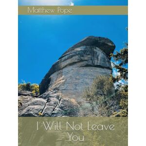 Pope, Matthew I Will Not Leave You (Mount Hope) Pope, Matthew I Will Not Leave You (Mount Hope)