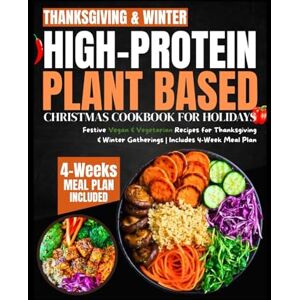 A. Bowman, Rachele High-Protein Plant Based Christmas Cookbook for Holidays: Festive Vegan & Vegetarian Recipes for Thanksgiving & Winter Gatherings Includes 4-Week Meal Plan A. Bowman, Rachele High-Protein Plant Based Christmas Cookbook for Holidays: Festive Vegan & Vegetarian Recipes for Thanksgiving & Winter Gatherings Includes 4-Week Meal Plan