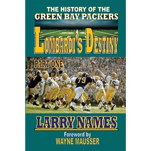 Names, Larry D LOMBARDI'S DESTINY: PART ONE (The History of the Green Bay Packers) Names, Larry D LOMBARDI'S DESTINY: PART ONE (The History of the Green Bay Packers)