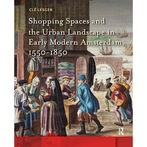 Lesger, Clé Shopping Spaces and the Urban Landscape in Early Modern Amsterdam, 1550-1850 (Amsterdam Studies in the Dutch Golden Age) Lesger, Clé Shopping Spaces and the Urban Landscape in Early Modern Amsterdam, 1550-1850 (Amsterdam Studies in the Dutch Golden Age)