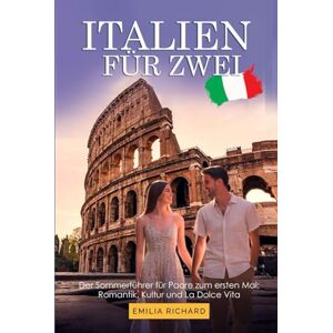 RICHARD, EMILIA ITALIEN FÜR ZWEI: Der Sommerführer für Paare zum ersten Mal: Romantik, Kultur und La Dolce Vita RICHARD, EMILIA ITALIEN FÜR ZWEI: Der Sommerführer für Paare zum ersten Mal: Romantik, Kultur und La Dolce Vita