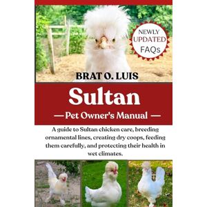 O. LUIS, BRAT SULTAN: A guide to Sultan chicken care, breeding ornamental lines, creating dry coops, feeding them carefully, and protecting their health in wet climates. O. LUIS, BRAT SULTAN: A guide to Sultan chicken care, breeding ornamental lines, creating dry coops, feeding them carefully, and protecting their health in wet climates.