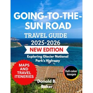 Baker, Donald B. GOING-TO-THE-SUN ROAD TRAVEL GUIDE 2025/2026: Exploring Glacier National Park's Highway Baker, Donald B. GOING-TO-THE-SUN ROAD TRAVEL GUIDE 2025/2026: Exploring Glacier National Park's Highway