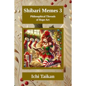 Taikan, Ichi Shibari Memes 3: Philosophical Threads of Rope Art (Shibari Memes (English)) Taikan, Ichi Shibari Memes 3: Philosophical Threads of Rope Art (Shibari Memes (English))