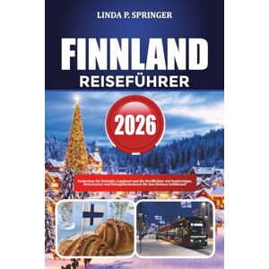SPRINGER, LINDA P. FINNLAND REISEFÜHRER 2026: Entdecken Sie Helsinki, Lappland und die Nordlichter mit Insidertipps, Reiserouten und Reisegeheimnissen für den kleinen Geldbeutel SPRINGER, LINDA P. FINNLAND REISEFÜHRER 2026: Entdecken Sie Helsinki, Lappland und die Nordlichter mit Insidertipps, Reiserouten und Reisegeheimnissen für den kleinen Geldbeutel