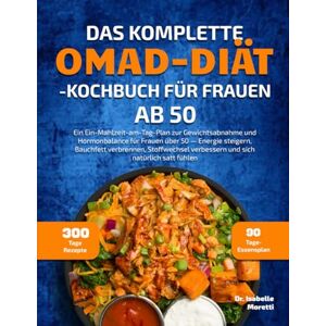 MORETTI, DR. ISABELLE DAS KOMPLETTE OMAD-DIÄT-KOCHBUCH FÜR FRAUEN AB 50: Ein Ein-Mahlzeit-am-Tag-Plan zur Gewichtsabnahme und Hormonbalance für Frauen über 50 — Energie ... verbessern und sich natürlich satt fühlen MORETTI, DR. ISABELLE DAS KOMPLETTE OMAD-DIÄT-KOCHBUCH FÜR FRAUEN AB 50: Ein Ein-Mahlzeit-am-Tag-Plan zur Gewichtsabnahme und Hormonbalance für Frauen über 50 — Energie ... verbessern und sich natürlich satt fühlen