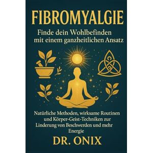 ONIX, DR Fibromyalgie Finde dein Wohlbefinden mit einem ganzheitlichen Ansatz: Natürliche Methoden, wirksame Routinen und Körper-Geist-Techniken zur Linderung ... Linderung von Beschwerden und mehr Energie. ONIX, DR Fibromyalgie Finde dein Wohlbefinden mit einem ganzheitlichen Ansatz: Natürliche Methoden, wirksame Routinen und Körper-Geist-Techniken zur Linderung ... Linderung von Beschwerden und mehr Energie.